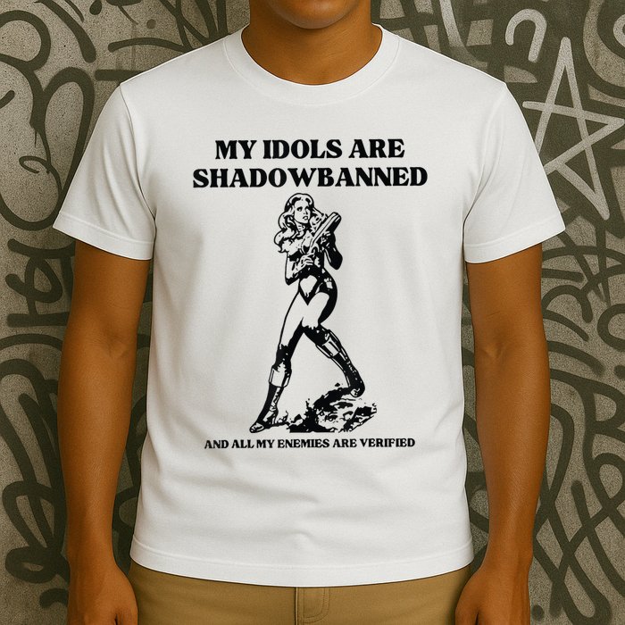 My Idols Are Shadowbanned And All My Enemies Are Verified T-Shirt