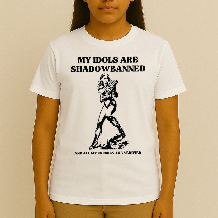 My Idols Are Shadowbanned And All My Enemies Are Verified T-Shirt