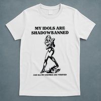 My Idols Are Shadowbanned And All My Enemies Are Verified T-Shirt