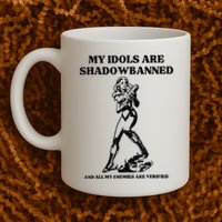 My Idols Are Shadowbanned And All My Enemies Are Verified Mug