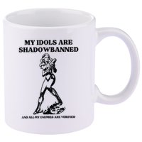 My Idols Are Shadowbanned And All My Enemies Are Verified 11oz C Handle Ceramic Mug