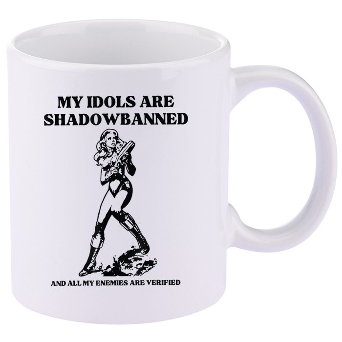 My Idols Are Shadowbanned And All My Enemies Are Verified 11oz C Handle Ceramic Mug