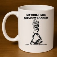 My Idols Are Shadowbanned And All My Enemies Are Verified 11oz C Handle Ceramic Mug