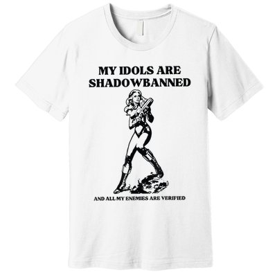 My Idols Are Shadowbanned And All My Enemies Are Verified Premium T-Shirt