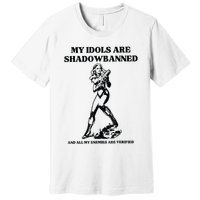 My Idols Are Shadowbanned And All My Enemies Are Verified Premium T-Shirt