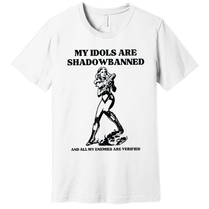 My Idols Are Shadowbanned And All My Enemies Are Verified Premium T-Shirt
