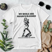 My Idols Are Shadowbanned And All My Enemies Are Verified Premium T-Shirt