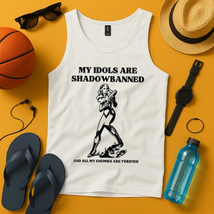 My Idols Are Shadowbanned And All My Enemies Are Verified Tank Top