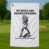 My Idols Are Shadowbanned And All My Enemies Are Verified Golf Towel