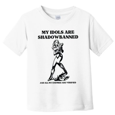 My Idols Are Shadowbanned And All My Enemies Are Verified Toddler T-Shirt