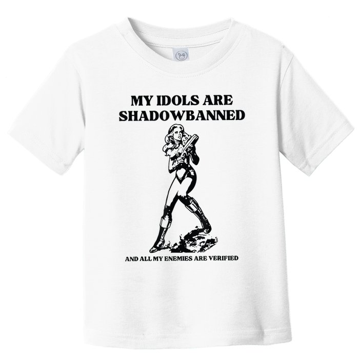 My Idols Are Shadowbanned And All My Enemies Are Verified Toddler T-Shirt