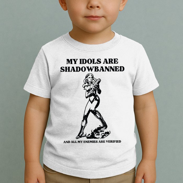 My Idols Are Shadowbanned And All My Enemies Are Verified Toddler T-Shirt