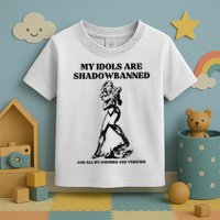 My Idols Are Shadowbanned And All My Enemies Are Verified Toddler T-Shirt