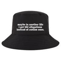 Maybe In Another Life I Get Bbl Allegations Instead Of Autism Ones Cool Comfort Performance Bucket Hat