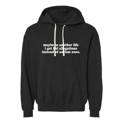 Maybe In Another Life I Get Bbl Allegations Instead Of Autism Ones Garment-Dyed Fleece Hoodie