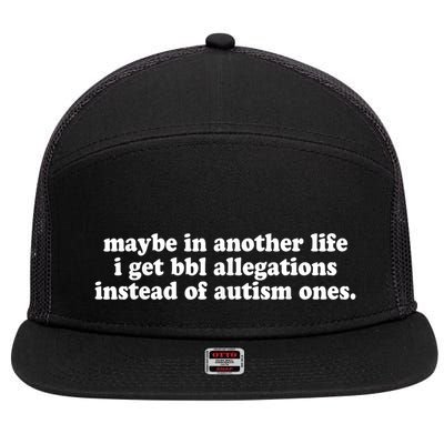 Maybe In Another Life I Get Bbl Allegations Instead Of Autism Ones 7 Panel Mesh Trucker Snapback Hat
