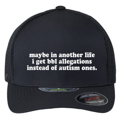 Maybe In Another Life I Get Bbl Allegations Instead Of Autism Ones Flexfit Unipanel Trucker Cap