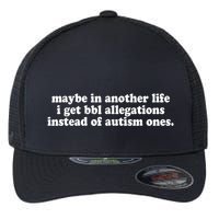 Maybe In Another Life I Get Bbl Allegations Instead Of Autism Ones Flexfit Unipanel Trucker Cap
