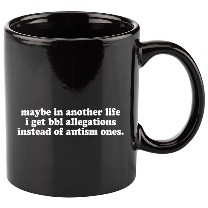 Maybe In Another Life I Get Bbl Allegations Instead Of Autism Ones 11oz C Handle Ceramic Mug