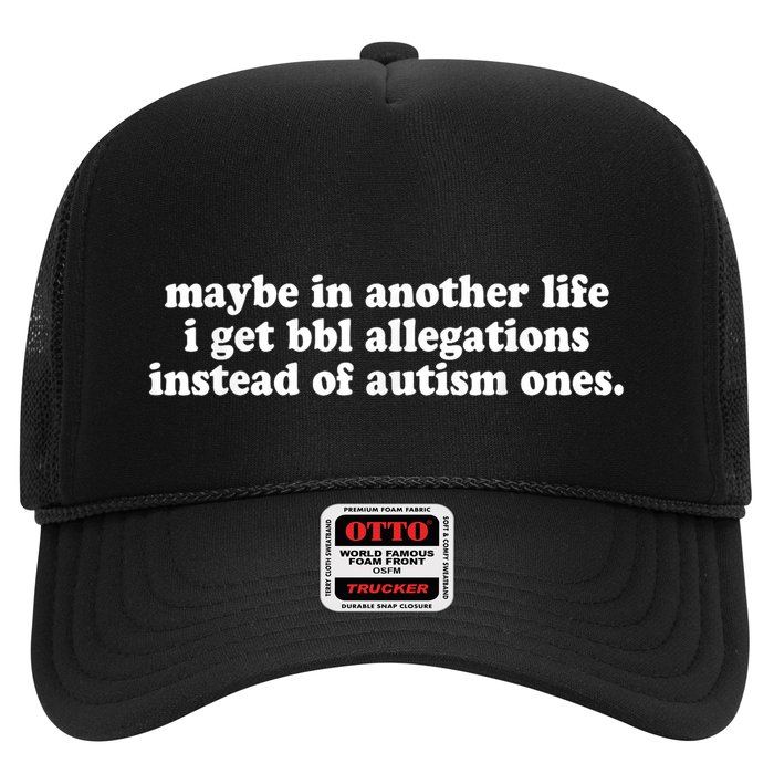Maybe In Another Life I Get Bbl Allegations Instead Of Autism Ones Trucker Hat