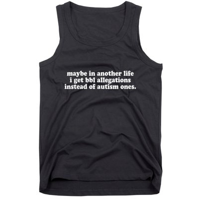 Maybe In Another Life I Get Bbl Allegations Instead Of Autism Ones Tank Top