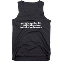 Maybe In Another Life I Get Bbl Allegations Instead Of Autism Ones Tank Top