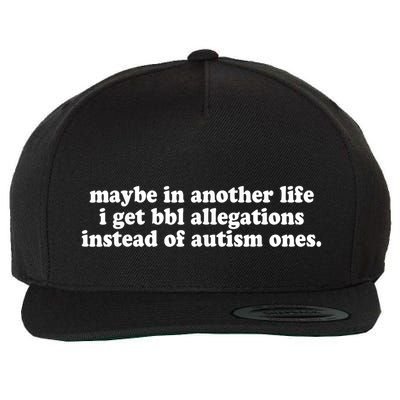 Maybe In Another Life I Get Bbl Allegations Instead Of Autism Ones Wool Snapback Cap