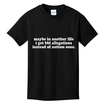 Maybe In Another Life I Get Bbl Allegations Instead Of Autism Ones Kids T-Shirt