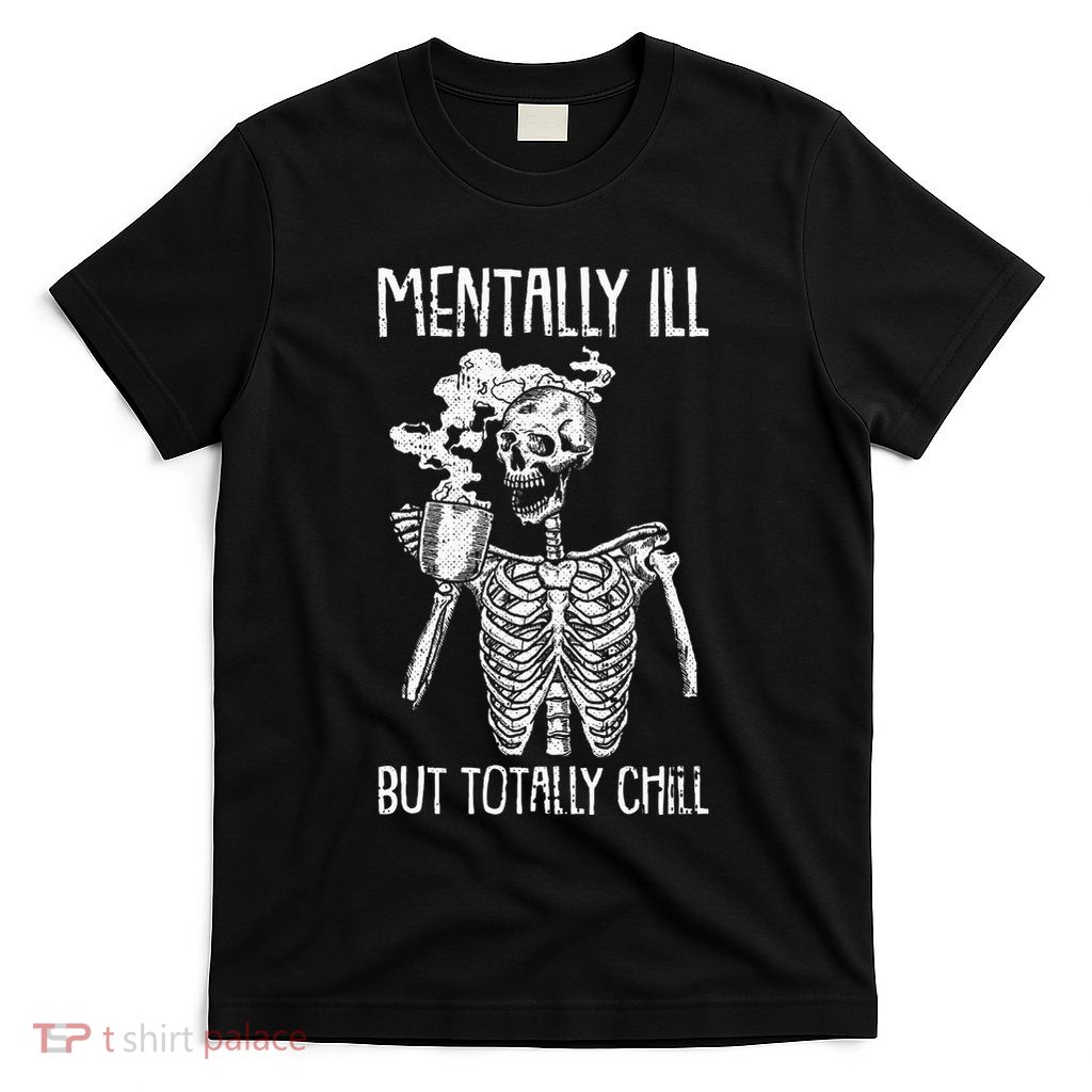 Mentally Ill But Totally Chill Halloween Costume Skeleton T-Shirt
