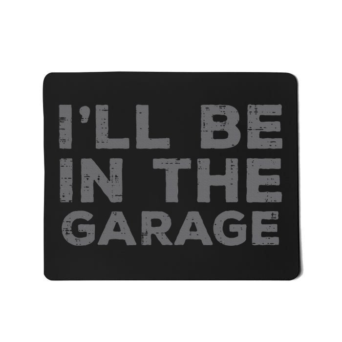 Mechanic Ill Be In The Garage Funny Auto Car Guy Dad Mousepad