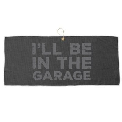 Mechanic Ill Be In The Garage Funny Auto Car Guy Dad Large Microfiber Waffle Golf Towel