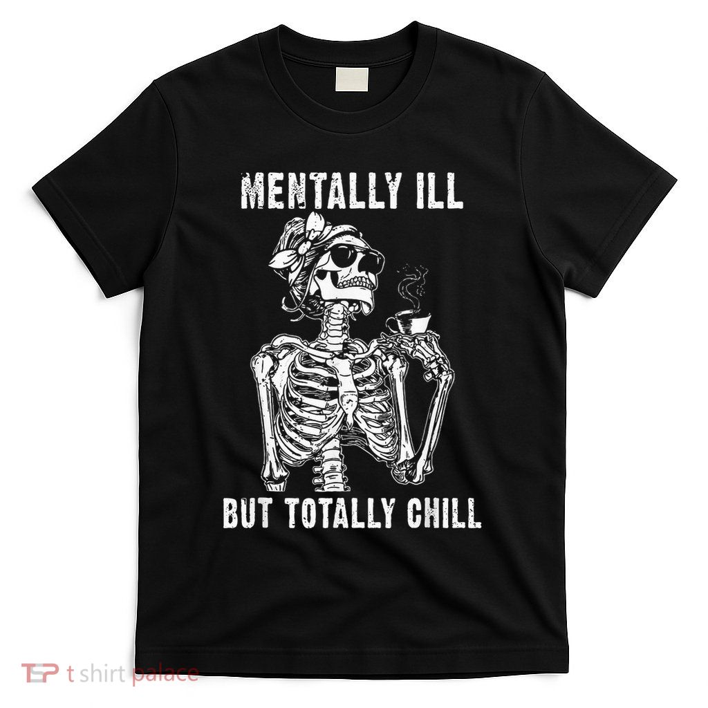 Mentally Ill But Totally Chill Dark Halloween Costume Coffee T-Shirt