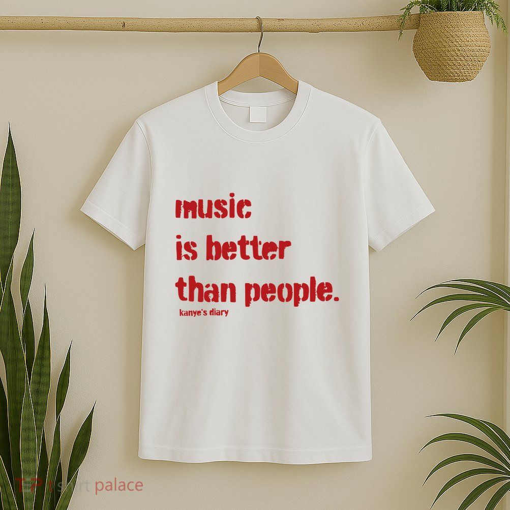 Music Is Better Than People Kanye’S Diary T-Shirt