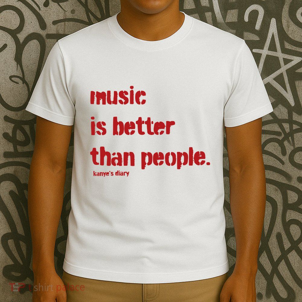 Music Is Better Than People Kanye’S Diary T-Shirt