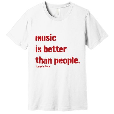 Music Is Better Than People Kanye’S Diary Premium T-Shirt