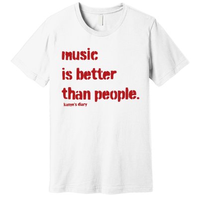 Music Is Better Than People Kanye’S Diary Premium T-Shirt