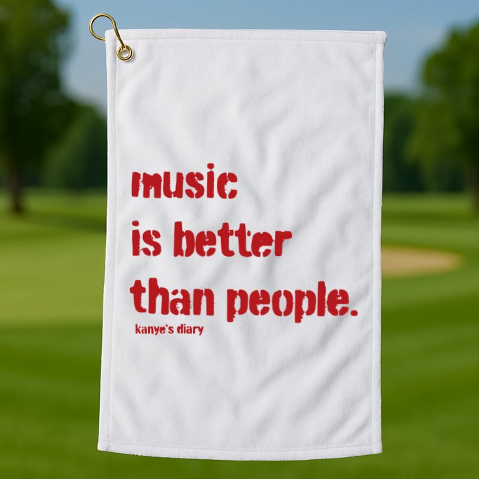 Music Is Better Than People Kanye’S Diary Golf Towel