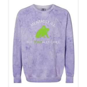 Mentally Ill But Toadally Chill Totally Adult Humor Colorblast Crewneck Sweatshirt