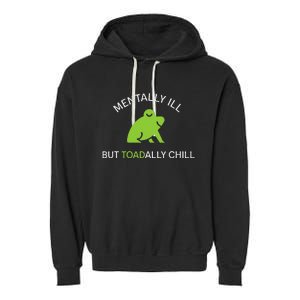 Mentally Ill But Toadally Chill Totally Adult Humor Garment-Dyed Fleece Hoodie