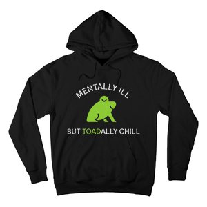 Mentally Ill But Toadally Chill Totally Adult Humor Hoodie