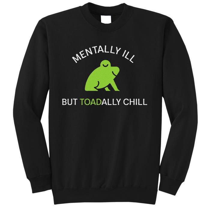 Mentally Ill But Toadally Chill Totally Adult Humor Sweatshirt