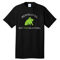 Mentally Ill But Toadally Chill Totally Adult Humor Tall T-Shirt