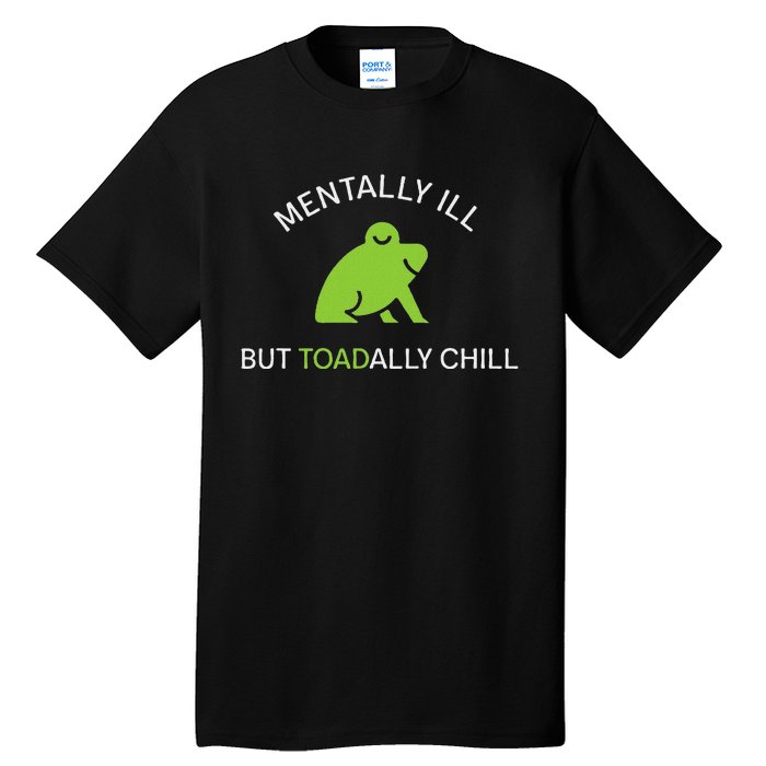 Mentally Ill But Toadally Chill Totally Adult Humor Tall T-Shirt