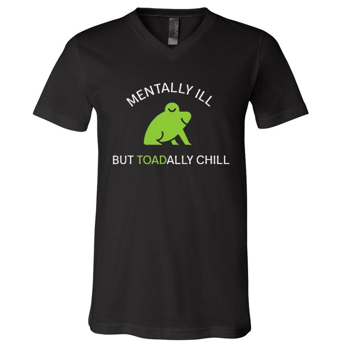 Mentally Ill But Toadally Chill Totally Adult Humor V-Neck T-Shirt