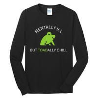 Mentally Ill But Toadally Chill Totally Adult Humor Tall Long Sleeve T-Shirt