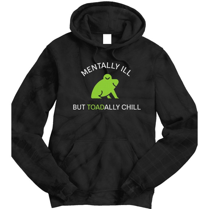 Mentally Ill But Toadally Chill Totally Adult Humor Tie Dye Hoodie