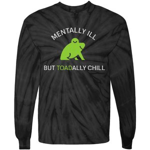 Mentally Ill But Toadally Chill Totally Adult Humor Tie-Dye Long Sleeve Shirt