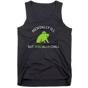 Mentally Ill But Toadally Chill Totally Adult Humor Tank Top