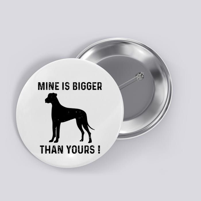 Mine Is Bigger Than Yours Fun Great Dane Dog German Mastiff Button