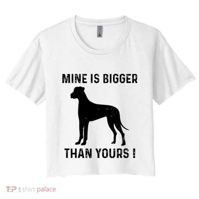 Mine Is Bigger Than Yours Fun Great Dane Dog German Mastiff Crop Top